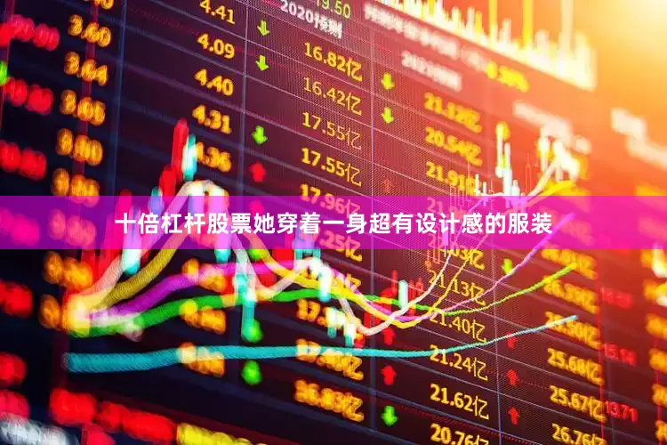 十倍杠杆股票她穿着一身超有设计感的服装