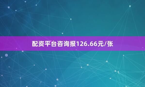 配资平台咨询报126.66元/张