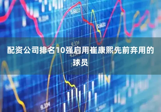 配资公司排名10强启用崔康熙先前弃用的球员