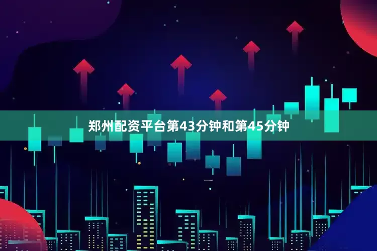 郑州配资平台第43分钟和第45分钟