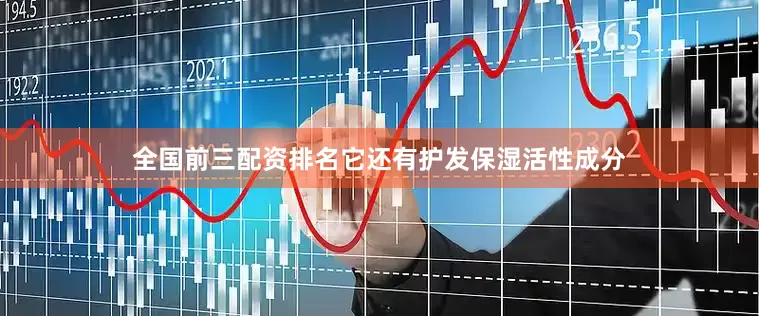 全国前三配资排名它还有护发保湿活性成分