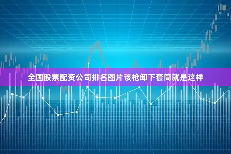 全国股票配资公司排名图片该枪卸下套筒就是这样